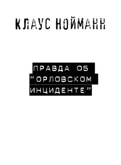 Читать онлайн книгу Правда об «Орловском инциденте» автор Нойманн Клаус Книга Правда об «Орловском инциденте»