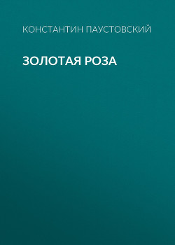 Читать онлайн книгу Золотая роза автор Паустовский Константин Георгиевич Книга Золотая роза