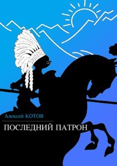 Читать онлайн книгу Последний патрон (сборник) автор Котов Алексей Книга Последний патрон (сборник)