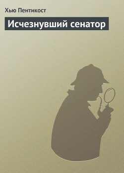Читать онлайн книгу Исчезнувший сенатор автор Пентикост Хью Книга Исчезнувший сенатор