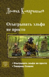 Читать онлайн книгу Отыгрывать эльфа не просто. Дилогия (СИ) автор Кондратьев Леонид Владимирович Книга Отыгрывать эльфа не просто. Дилогия (СИ)