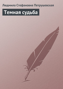 Читать онлайн книгу Темная судьба автор Петрушевская Людмила Стефановна Книга Темная судьба
