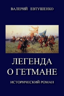 Читать онлайн книгу Легенда о гетмане. Том I (СИ) автор Евтушенко Валерий Федорович Книга Легенда о гетмане. Том I (СИ)