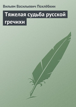 Читать онлайн книгу Тяжелая судьба русской гречихи автор Похлебкин Вильям Васильевич Книга Тяжелая судьба русской гречихи