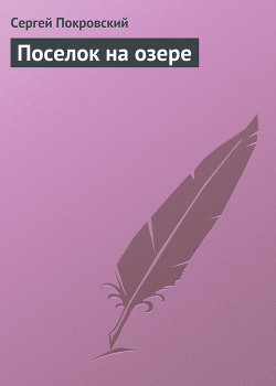 Читать онлайн книгу Поселок на озере автор Покровский Сергей Викторович Книга Поселок на озере