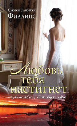 Читать онлайн книгу Любовь тебя настигнет (Великий побег) автор Филлипс Сьюзен Элизабет Книга Любовь тебя настигнет (Великий побег)
