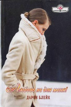 Читать онлайн книгу Любовь не для меня! автор Блейк Дарси Книга Любовь не для меня!