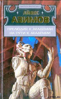 Читать онлайн книгу Прелюдия к Академии (Прелюдия к Основанию) автор Азимов Айзек Книга Прелюдия к Академии (Прелюдия к Основанию)