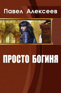 Читать онлайн книгу Просто Богиня (СИ) автор Алексеев Павел Александрович Книга Просто Богиня (СИ)