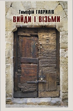 Читать онлайн книгу Вийди і візьми автор Гаврилів Тимофій Книга Вийди і візьми