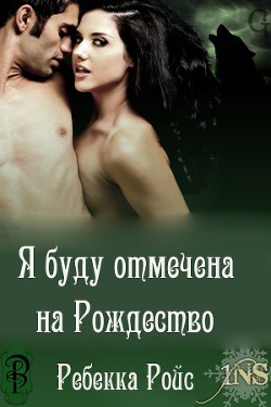 Читать онлайн книгу Я буду отмечена на Рождество (ЛП) автор Ройс Ребекка Книга Я буду отмечена на Рождество (ЛП)