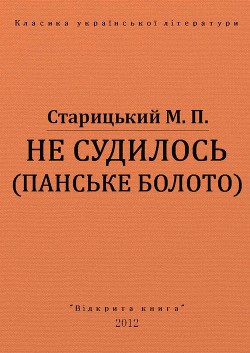 Читать онлайн книгу Не судилось (панське болото) автор Старицкий Михаил Петрович Книга Не судилось (панське болото)