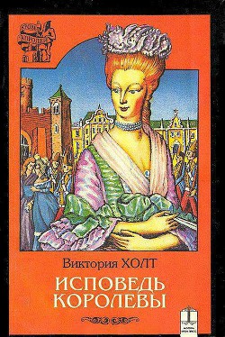Читать онлайн книгу Исповедь королевы автор Холт Виктория Книга Исповедь королевы