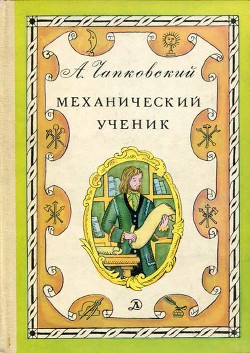 Читать онлайн книгу Механический ученик автор Чапковский Александр Вениаминович Книга Механический ученик