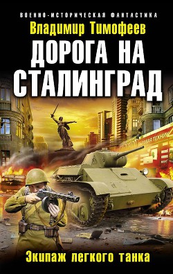 Читать онлайн книгу Дорога на Сталинград. Экипаж легкого танка автор Тимофеев Владимир Книга Дорога на Сталинград. Экипаж легкого танка