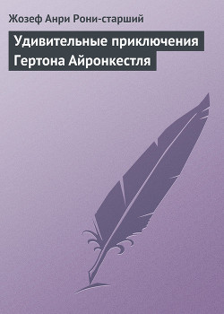 Читать онлайн книгу Удивительные приключения Гертона Айронкестля автор Рони-старший Жозеф Анри Книга Удивительные приключения Гертона Айронкестля