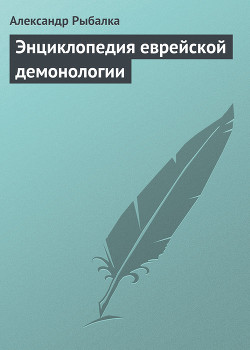 Читать онлайн книгу Энциклопедия еврейской демонологии автор Рыбалка Александр Книга Энциклопедия еврейской демонологии