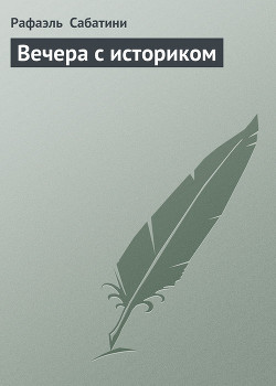 Читать онлайн книгу Вечера с историком автор Сабатини Рафаэль Книга Вечера с историком