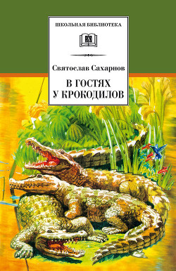 Читать онлайн книгу В гостях у крокодилов автор Сахарнов Святослав Владимирович Книга В гостях у крокодилов