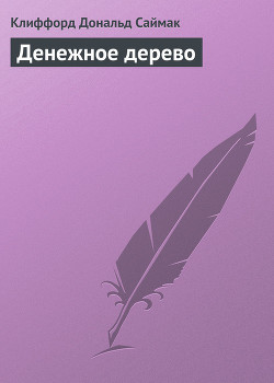 Читать онлайн книгу Денежное дерево автор Саймак Клиффорд Дональд Книга Денежное дерево