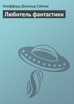 Читать онлайн книгу Любитель фантастики автор Саймак Клиффорд Дональд Книга Любитель фантастики