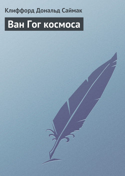 Читать онлайн книгу Ван Гог космоса автор Саймак Клиффорд Дональд Книга Ван Гог космоса