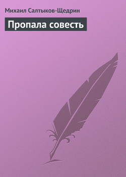Читать онлайн книгу Пропала совесть автор Салтыков-Щедрин Михаил Евграфович Книга Пропала совесть