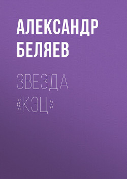Читать онлайн книгу Звезда КЭЦ (илл. Г. Фитингофа) автор Беляев Александр Романович Книга Звезда КЭЦ (илл. Г. Фитингофа)