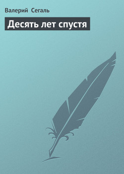 Читать онлайн книгу Десять лет спустя автор Сегаль Валерий Книга Десять лет спустя