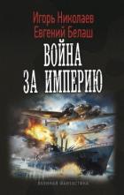 Читать онлайн книгу Война за империю (СИ) автор Николаев Игорь Игоревич Книга Война за империю (СИ)