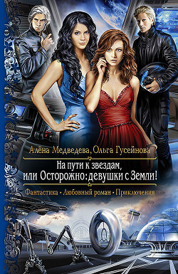 Читать онлайн книгу На пути к звездам, или Осторожно: девушки с Земли! автор Медведева Алена Викторовна Книга На пути к звездам, или Осторожно: девушки с Земли!