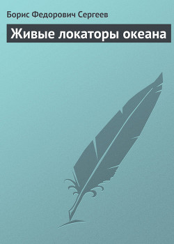 Читать онлайн книгу Живые локаторы океана автор Сергеев Борис Федорович Книга Живые локаторы океана