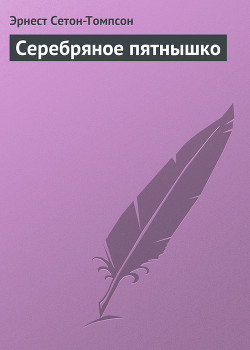 Читать онлайн книгу Серебряное пятнышко автор Сетон-Томпсон Эрнест Книга Серебряное пятнышко