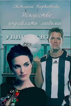 Читать онлайн книгу Искусство управлять людьми (СИ) автор Нарватова Светлана Книга Искусство управлять людьми (СИ)