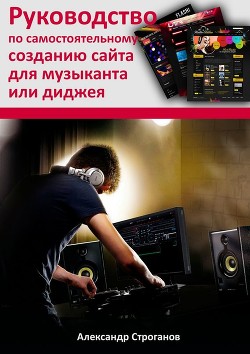 Читать онлайн книгу Руководство по самостоятельному созданию сайта для музыканта или диджея автор Строганов Александр Книга Руководство по самостоятельному созданию сайта для музыканта или диджея