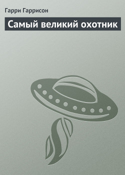 Читать онлайн книгу Самый великий охотник автор Гарри Гаррисон Книга Самый великий охотник