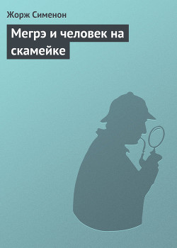 Читать онлайн книгу Мегрэ и человек на скамейке автор Сименон Жорж Книга Мегрэ и человек на скамейке