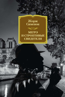 Читать онлайн книгу Мегрэ и строптивые свидетели автор Сименон Жорж Книга Мегрэ и строптивые свидетели