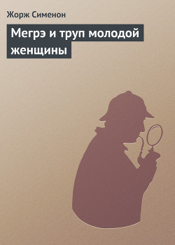 Читать онлайн книгу Мегрэ и труп молодой женщины автор Сименон Жорж Книга Мегрэ и труп молодой женщины