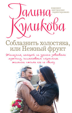Читать онлайн книгу Соблазнить холостяка, или Нежный фрукт (Нежный фрукт) автор Куликова Галина Михайловна Книга Соблазнить холостяка, или Нежный фрукт (Нежный фрукт)