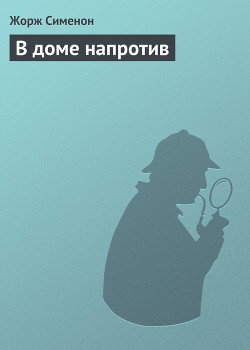 Читать онлайн книгу В доме напротив автор Сименон Жорж Книга В доме напротив
