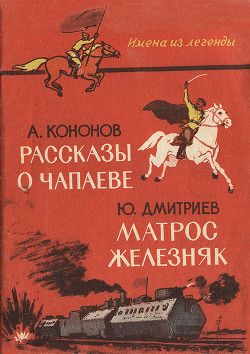 Читать онлайн книгу Рассказы о Чапаеве. Матрос Железняк (сборник) автор Кононов Александр Терентьевич Книга Рассказы о Чапаеве. Матрос Железняк (сборник)
