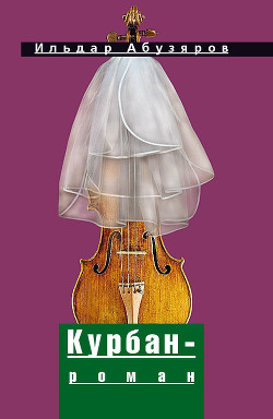 Читать онлайн книгу Курбан-роман автор Абузяров Ильдар Анвярович Книга Курбан-роман