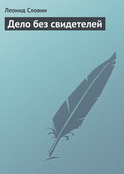 Читать онлайн книгу Дело без свидетелей автор Словин Леонид Семенович Книга Дело без свидетелей
