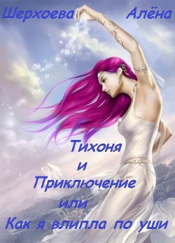 Читать онлайн книгу Тихоня и Приключение, или Как я влипла по уши (СИ) автор Шерхоева Алёна Алексеевна Книга Тихоня и Приключение, или Как я влипла по уши (СИ)