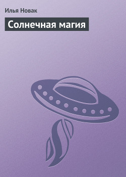 Читать онлайн книгу Солнечная магия автор Новак Илья Книга Солнечная магия