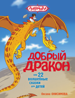 Читать онлайн книгу Добрый дракон, или 22 волшебные сказки для детей (с илл.) автор Онисимова Оксана Книга Добрый дракон, или 22 волшебные сказки для детей (с илл.)