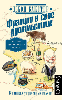 Читать онлайн книгу Франция в свое удовольствие. В поисках утраченных вкусов автор Бакстер Джон Книга Франция в свое удовольствие. В поисках утраченных вкусов
