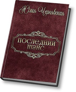 Читать онлайн книгу Последний шанс (СИ) автор Чернявская Юлия Книга Последний шанс (СИ)