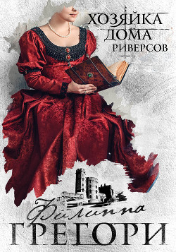 Читать онлайн книгу Хозяйка Дома Риверсов автор Грегори Филиппа Книга Хозяйка Дома Риверсов